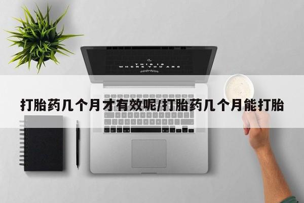 咨询购买正品米非司酮片打胎药几个月才有效呢/打胎药几个月能打胎