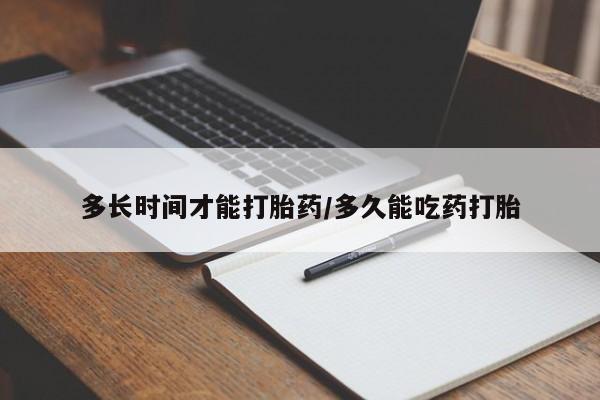 咨询购买正品米非司酮片多长时间才能打胎药/多久能吃药打胎