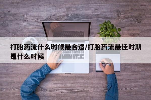 咨询购买正品米非司酮片打胎药流什么时候最合适/打胎药流最佳时期是什么时候