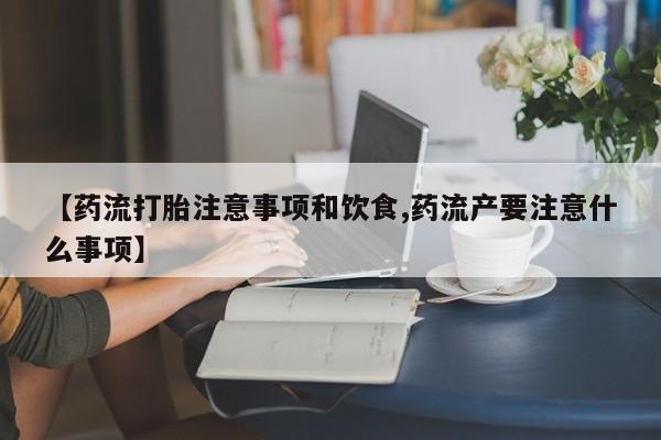 咨询购买正品米非司酮片【药流打胎注意事项和饮食,药流产要注意什么事项】