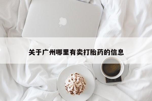 咨询购买正品米非司酮片关于广州哪里有卖打胎药的信息