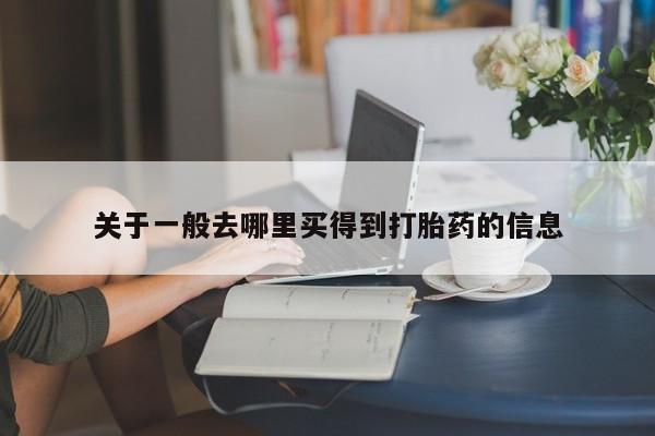咨询购买正品米非司酮片关于一般去哪里买得到打胎药的信息