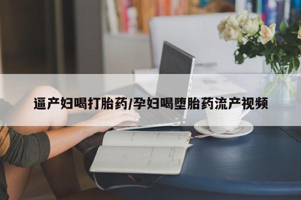 咨询购买正品米非司酮片逼产妇喝打胎药/孕妇喝堕胎药流产视频