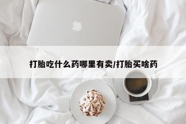 咨询购买正品米非司酮片打胎吃什么药哪里有卖/打胎买啥药