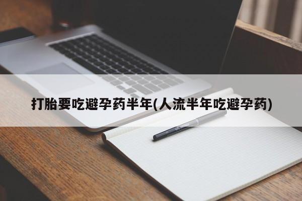 咨询购买正品米非司酮片打胎要吃避孕药半年(人流半年吃避孕药)